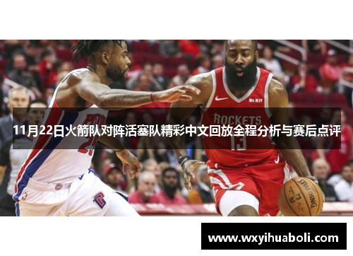 11月22日火箭队对阵活塞队精彩中文回放全程分析与赛后点评