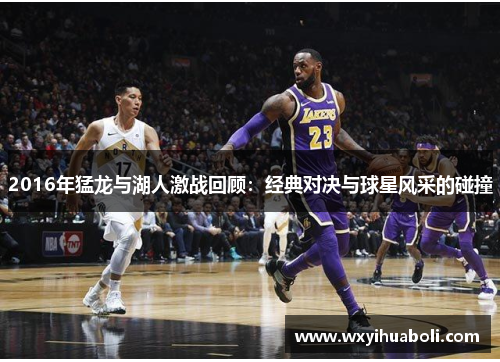 2016年猛龙与湖人激战回顾：经典对决与球星风采的碰撞