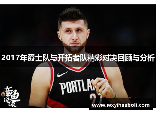 2017年爵士队与开拓者队精彩对决回顾与分析