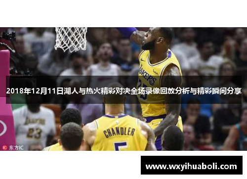 2018年12月11日湖人与热火精彩对决全场录像回放分析与精彩瞬间分享
