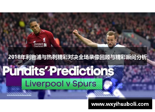 2018年利物浦与热刺精彩对决全场录像回顾与精彩瞬间分析