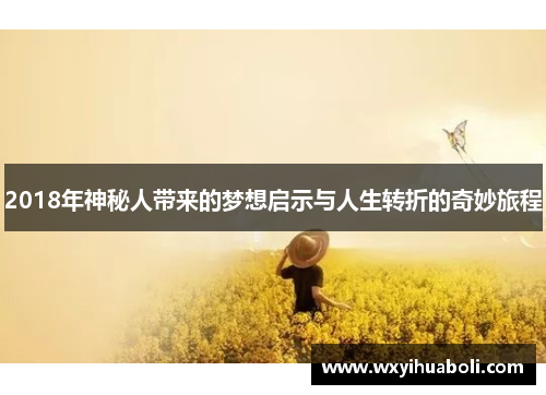 2018年神秘人带来的梦想启示与人生转折的奇妙旅程