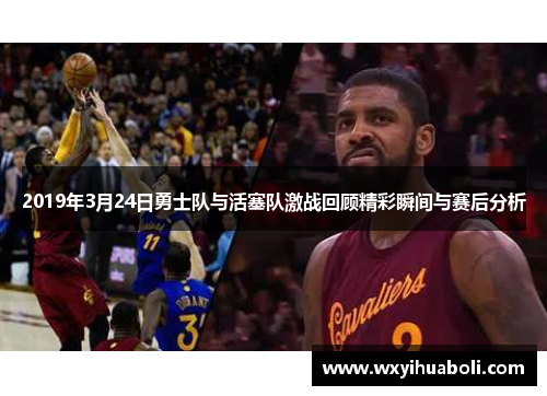 2019年3月24日勇士队与活塞队激战回顾精彩瞬间与赛后分析