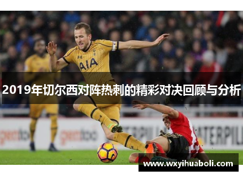 2019年切尔西对阵热刺的精彩对决回顾与分析