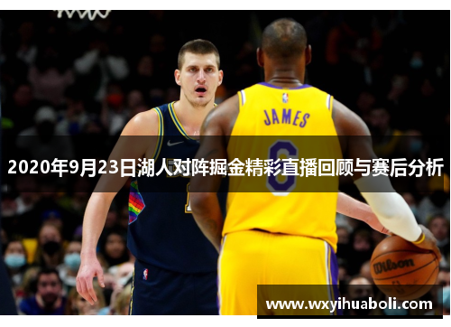2020年9月23日湖人对阵掘金精彩直播回顾与赛后分析
