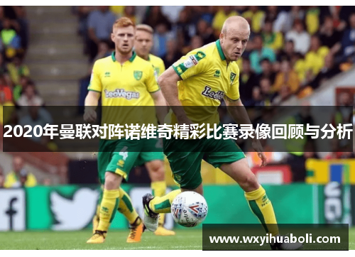 2020年曼联对阵诺维奇精彩比赛录像回顾与分析