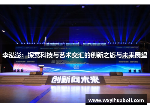 李泓澎：探索科技与艺术交汇的创新之旅与未来展望