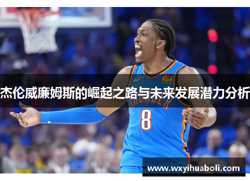 杰伦威廉姆斯的崛起之路与未来发展潜力分析