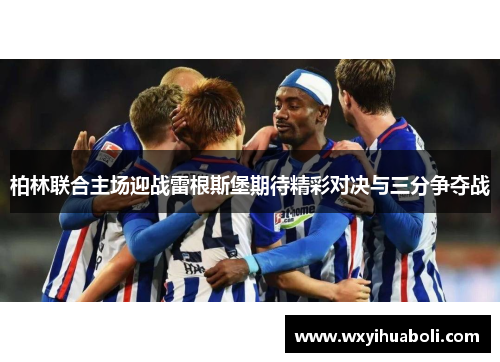 柏林联合主场迎战雷根斯堡期待精彩对决与三分争夺战